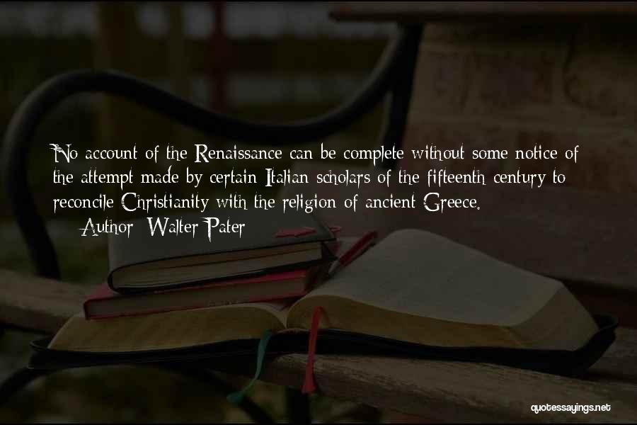 Walter Pater Quotes: No Account Of The Renaissance Can Be Complete Without Some Notice Of The Attempt Made By Certain Italian Scholars Of