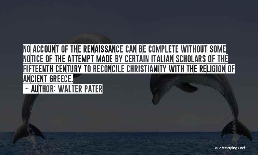 Walter Pater Quotes: No Account Of The Renaissance Can Be Complete Without Some Notice Of The Attempt Made By Certain Italian Scholars Of