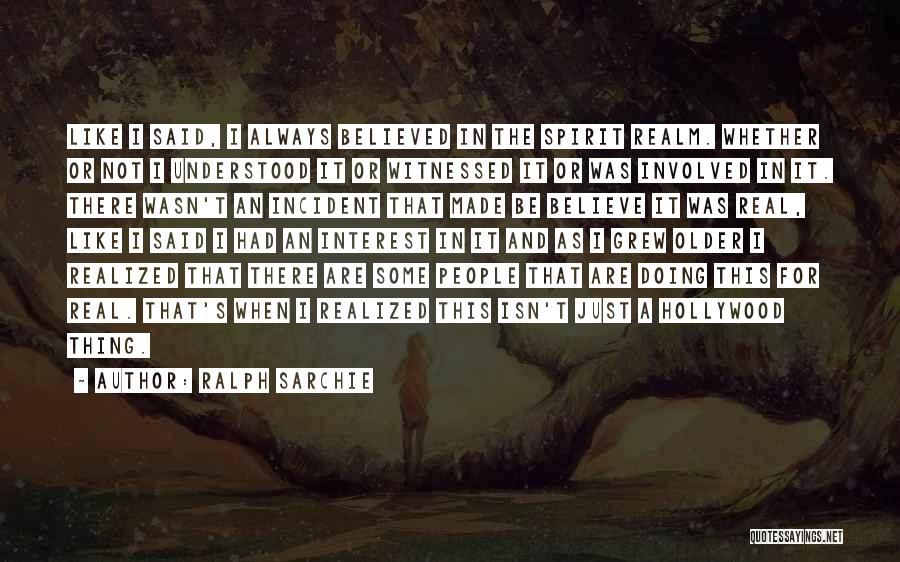 Ralph Sarchie Quotes: Like I Said, I Always Believed In The Spirit Realm. Whether Or Not I Understood It Or Witnessed It Or