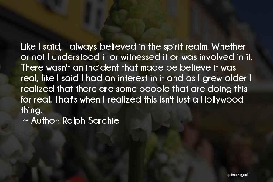 Ralph Sarchie Quotes: Like I Said, I Always Believed In The Spirit Realm. Whether Or Not I Understood It Or Witnessed It Or