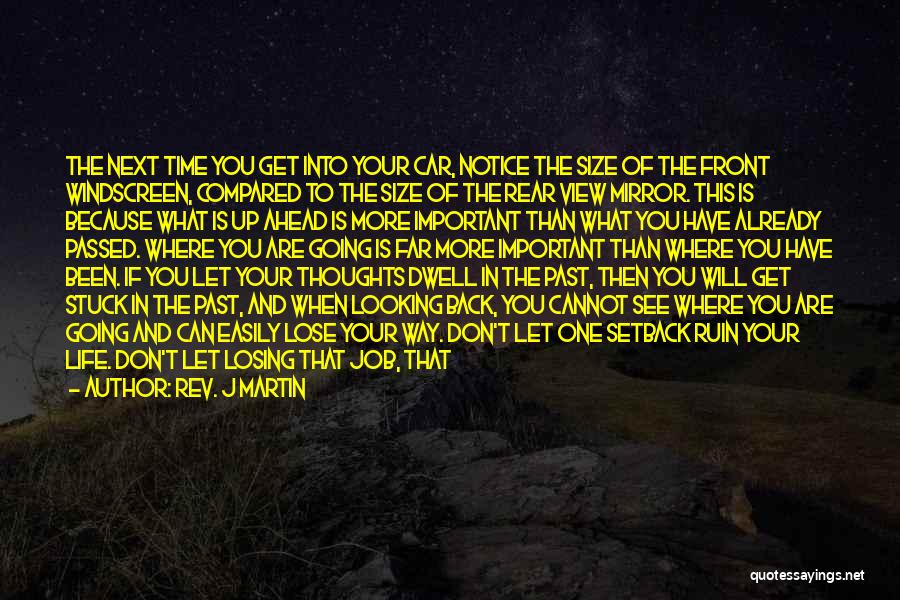 Rev. J Martin Quotes: The Next Time You Get Into Your Car, Notice The Size Of The Front Windscreen, Compared To The Size Of