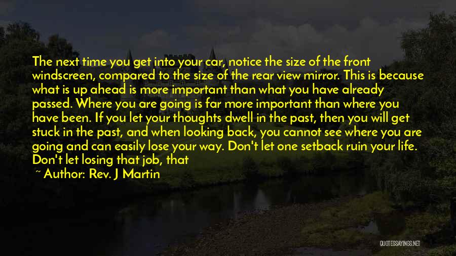 Rev. J Martin Quotes: The Next Time You Get Into Your Car, Notice The Size Of The Front Windscreen, Compared To The Size Of
