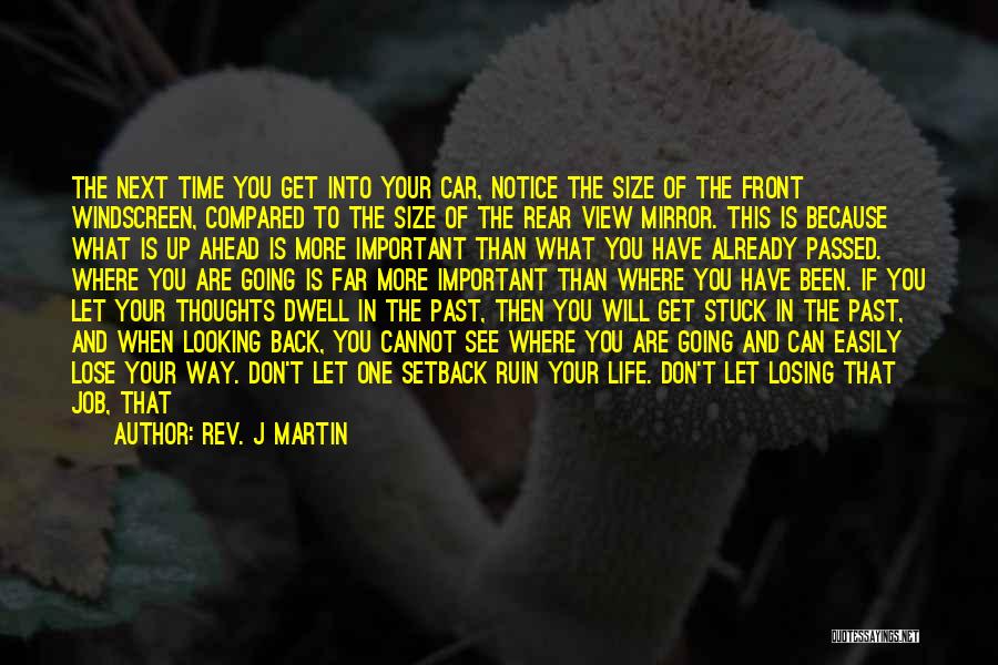 Rev. J Martin Quotes: The Next Time You Get Into Your Car, Notice The Size Of The Front Windscreen, Compared To The Size Of