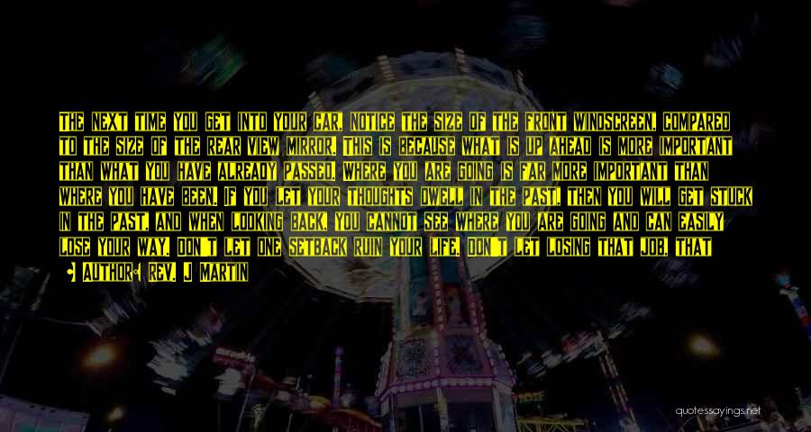 Rev. J Martin Quotes: The Next Time You Get Into Your Car, Notice The Size Of The Front Windscreen, Compared To The Size Of