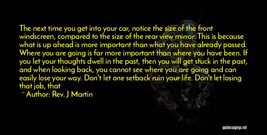 Rev. J Martin Quotes: The Next Time You Get Into Your Car, Notice The Size Of The Front Windscreen, Compared To The Size Of