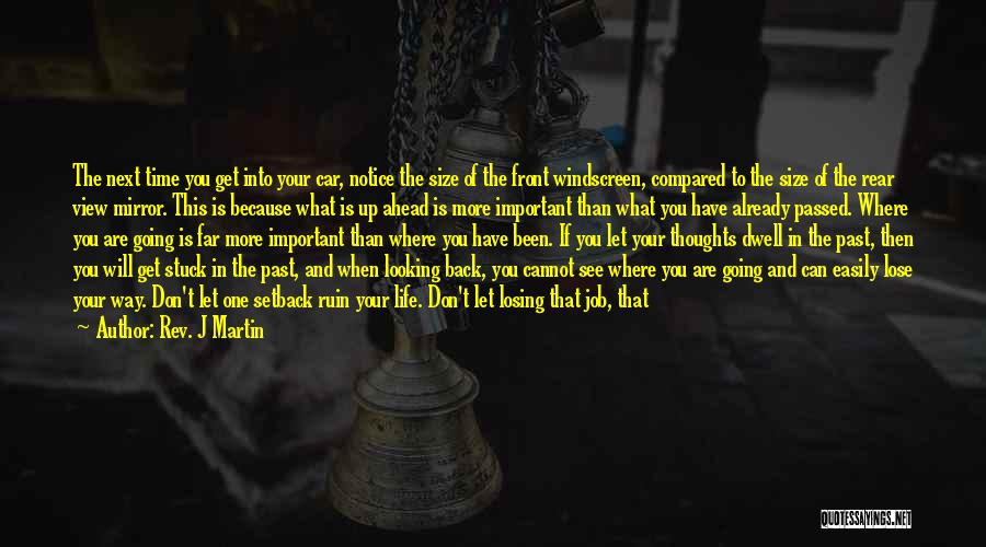 Rev. J Martin Quotes: The Next Time You Get Into Your Car, Notice The Size Of The Front Windscreen, Compared To The Size Of