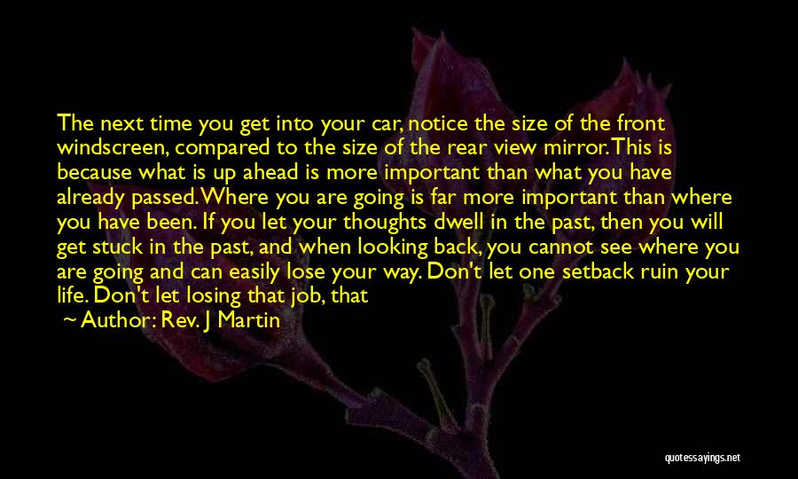 Rev. J Martin Quotes: The Next Time You Get Into Your Car, Notice The Size Of The Front Windscreen, Compared To The Size Of