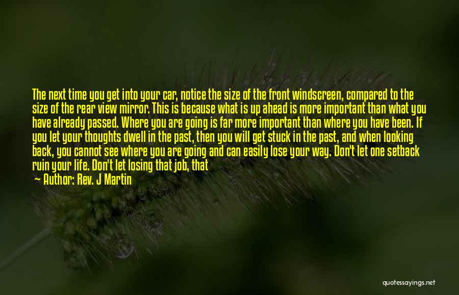 Rev. J Martin Quotes: The Next Time You Get Into Your Car, Notice The Size Of The Front Windscreen, Compared To The Size Of