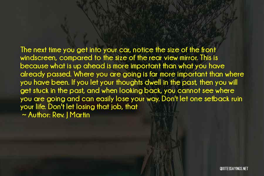 Rev. J Martin Quotes: The Next Time You Get Into Your Car, Notice The Size Of The Front Windscreen, Compared To The Size Of