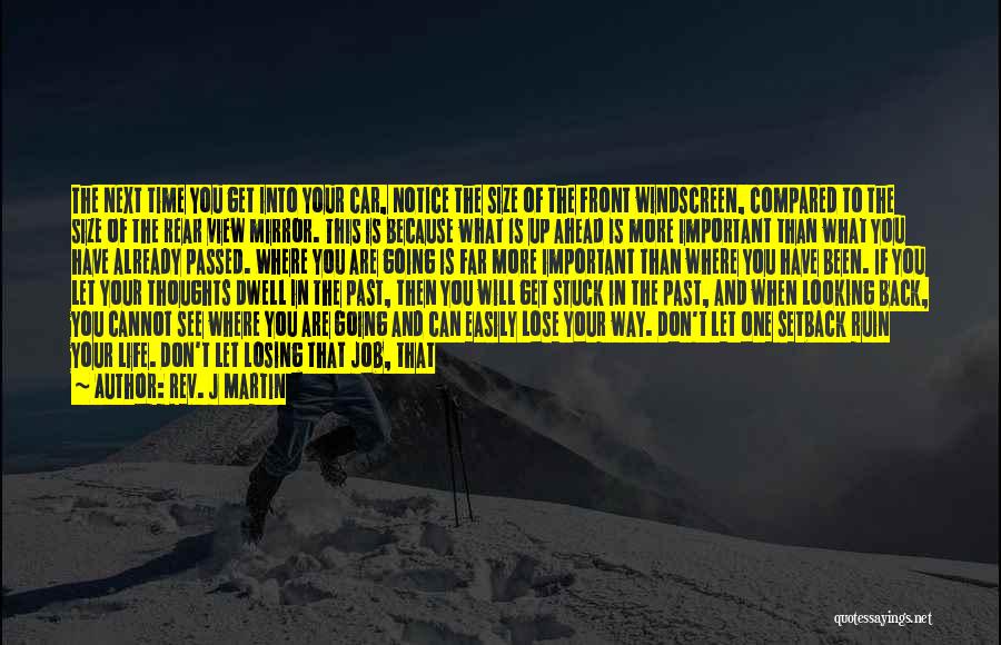 Rev. J Martin Quotes: The Next Time You Get Into Your Car, Notice The Size Of The Front Windscreen, Compared To The Size Of
