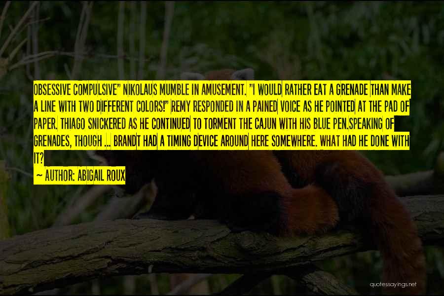 Abigail Roux Quotes: Obsessive Compulsive Nikolaus Mumble In Amusement. I Would Rather Eat A Grenade Than Make A Line With Two Different Colors!