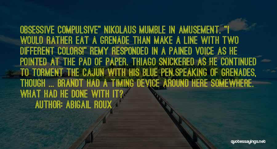 Abigail Roux Quotes: Obsessive Compulsive Nikolaus Mumble In Amusement. I Would Rather Eat A Grenade Than Make A Line With Two Different Colors!