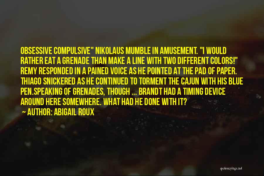 Abigail Roux Quotes: Obsessive Compulsive Nikolaus Mumble In Amusement. I Would Rather Eat A Grenade Than Make A Line With Two Different Colors!