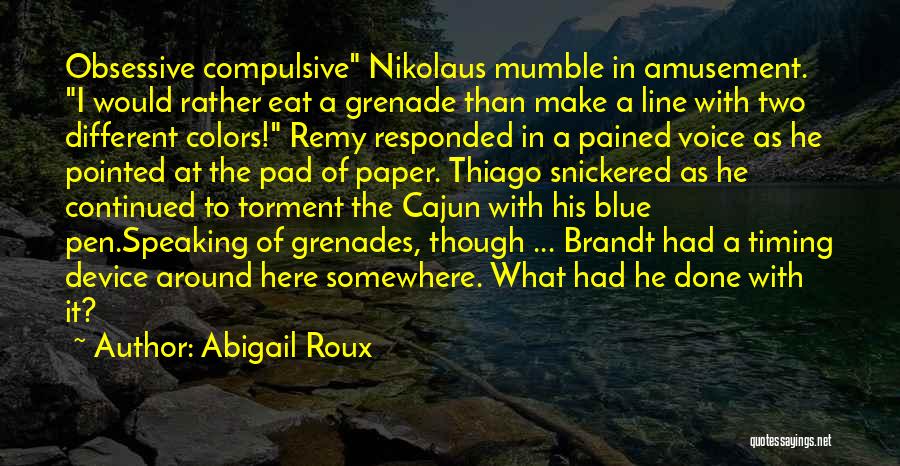 Abigail Roux Quotes: Obsessive Compulsive Nikolaus Mumble In Amusement. I Would Rather Eat A Grenade Than Make A Line With Two Different Colors!