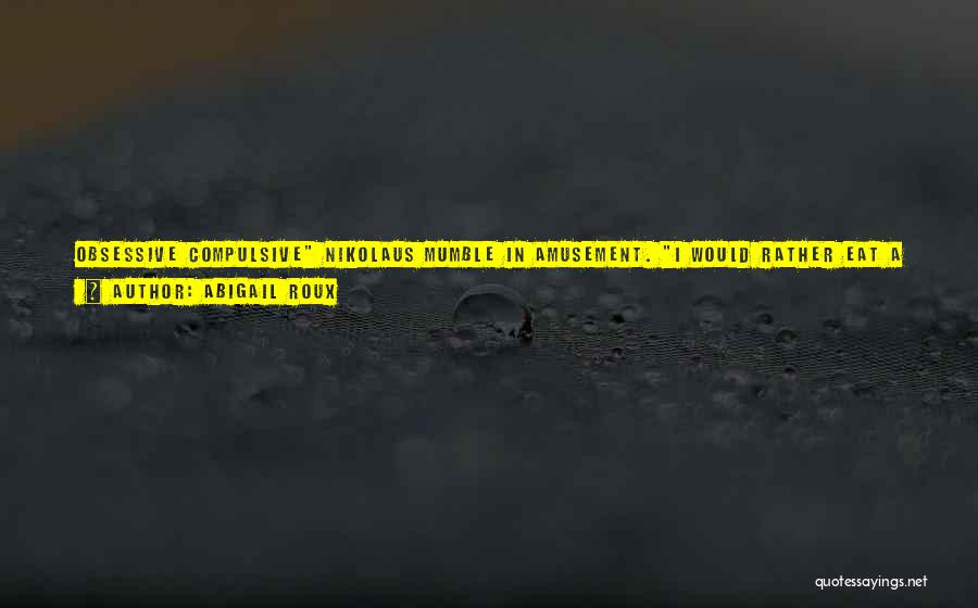 Abigail Roux Quotes: Obsessive Compulsive Nikolaus Mumble In Amusement. I Would Rather Eat A Grenade Than Make A Line With Two Different Colors!