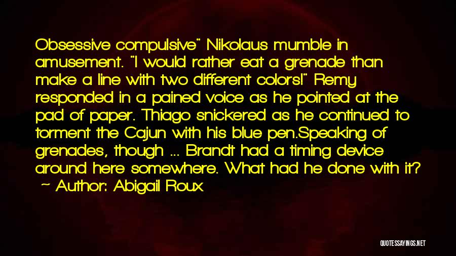 Abigail Roux Quotes: Obsessive Compulsive Nikolaus Mumble In Amusement. I Would Rather Eat A Grenade Than Make A Line With Two Different Colors!