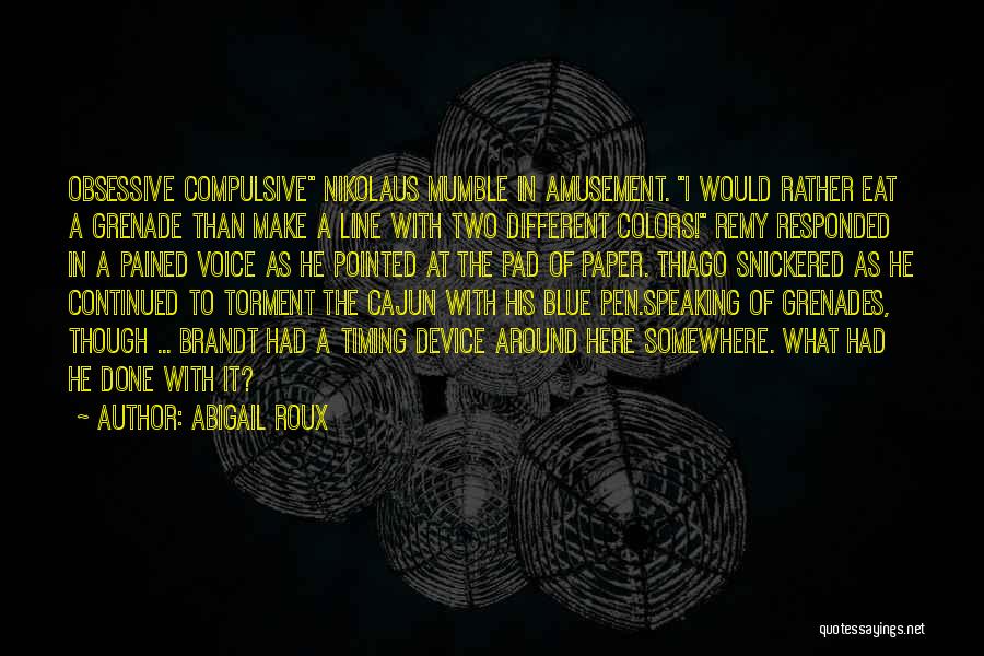 Abigail Roux Quotes: Obsessive Compulsive Nikolaus Mumble In Amusement. I Would Rather Eat A Grenade Than Make A Line With Two Different Colors!