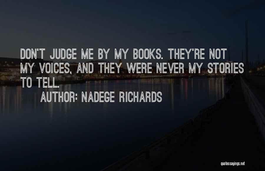 Nadege Richards Quotes: Don't Judge Me By My Books. They're Not My Voices, And They Were Never My Stories To Tell.