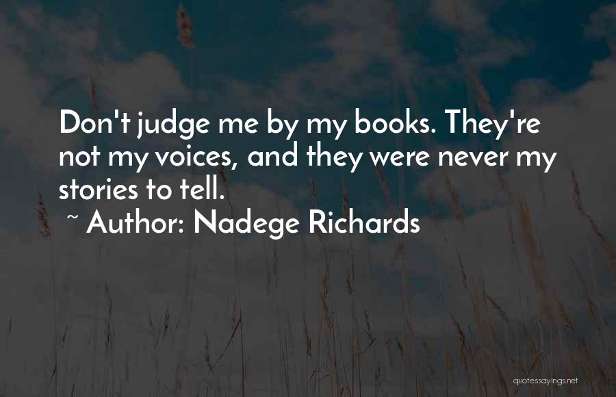 Nadege Richards Quotes: Don't Judge Me By My Books. They're Not My Voices, And They Were Never My Stories To Tell.