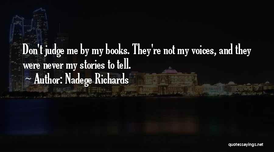 Nadege Richards Quotes: Don't Judge Me By My Books. They're Not My Voices, And They Were Never My Stories To Tell.