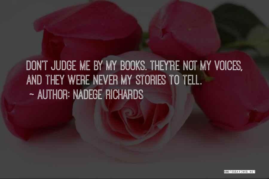 Nadege Richards Quotes: Don't Judge Me By My Books. They're Not My Voices, And They Were Never My Stories To Tell.