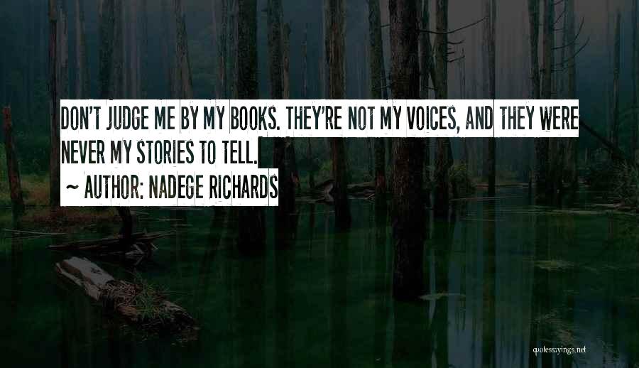 Nadege Richards Quotes: Don't Judge Me By My Books. They're Not My Voices, And They Were Never My Stories To Tell.