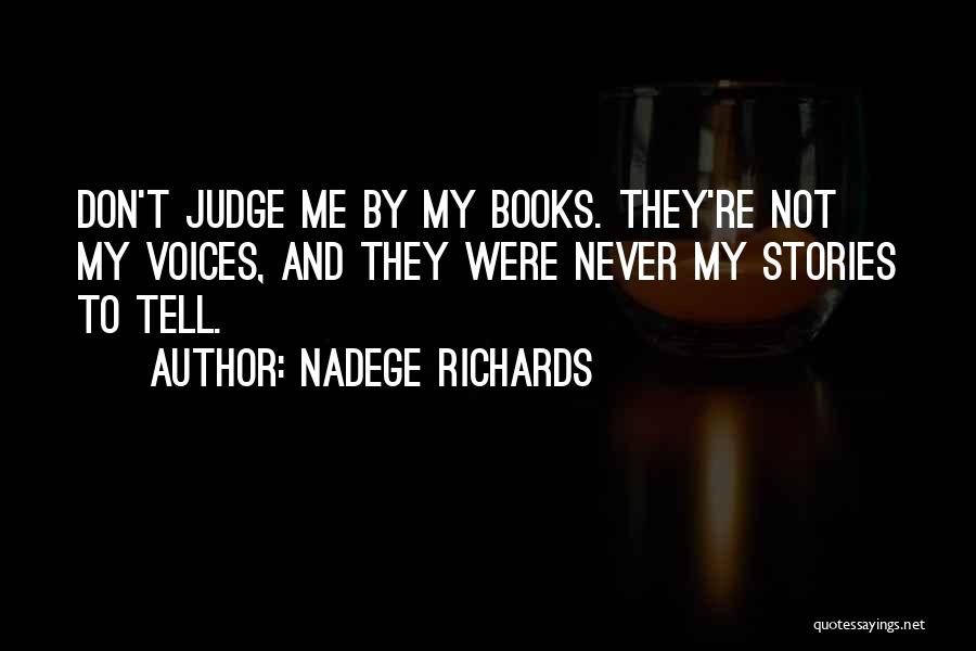 Nadege Richards Quotes: Don't Judge Me By My Books. They're Not My Voices, And They Were Never My Stories To Tell.