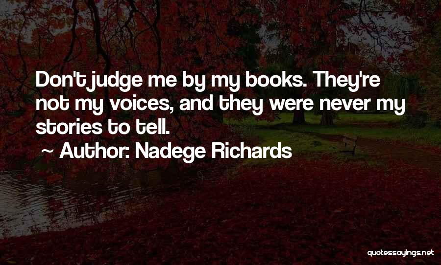 Nadege Richards Quotes: Don't Judge Me By My Books. They're Not My Voices, And They Were Never My Stories To Tell.