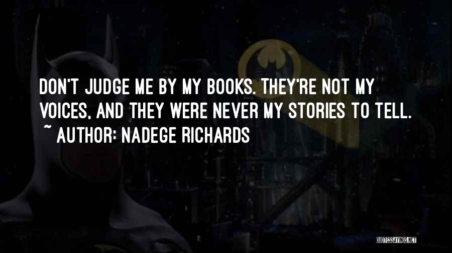 Nadege Richards Quotes: Don't Judge Me By My Books. They're Not My Voices, And They Were Never My Stories To Tell.