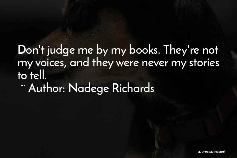 Nadege Richards Quotes: Don't Judge Me By My Books. They're Not My Voices, And They Were Never My Stories To Tell.