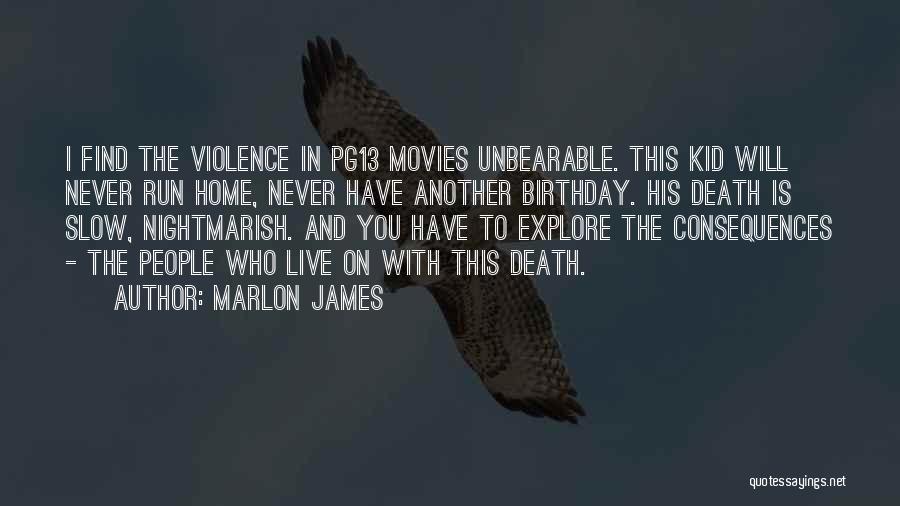 Marlon James Quotes: I Find The Violence In Pg13 Movies Unbearable. This Kid Will Never Run Home, Never Have Another Birthday. His Death