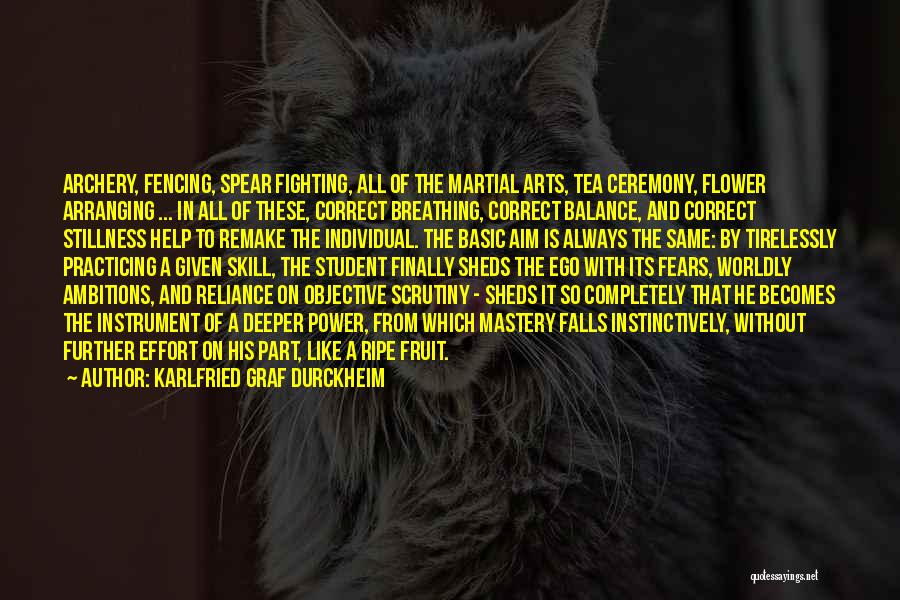 Karlfried Graf Durckheim Quotes: Archery, Fencing, Spear Fighting, All Of The Martial Arts, Tea Ceremony, Flower Arranging ... In All Of These, Correct Breathing,