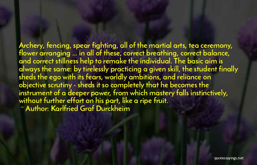 Karlfried Graf Durckheim Quotes: Archery, Fencing, Spear Fighting, All Of The Martial Arts, Tea Ceremony, Flower Arranging ... In All Of These, Correct Breathing,