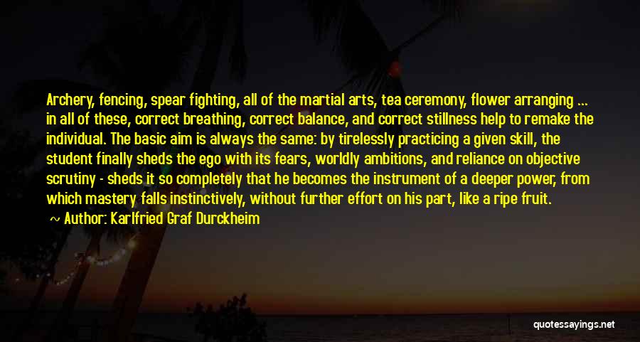 Karlfried Graf Durckheim Quotes: Archery, Fencing, Spear Fighting, All Of The Martial Arts, Tea Ceremony, Flower Arranging ... In All Of These, Correct Breathing,