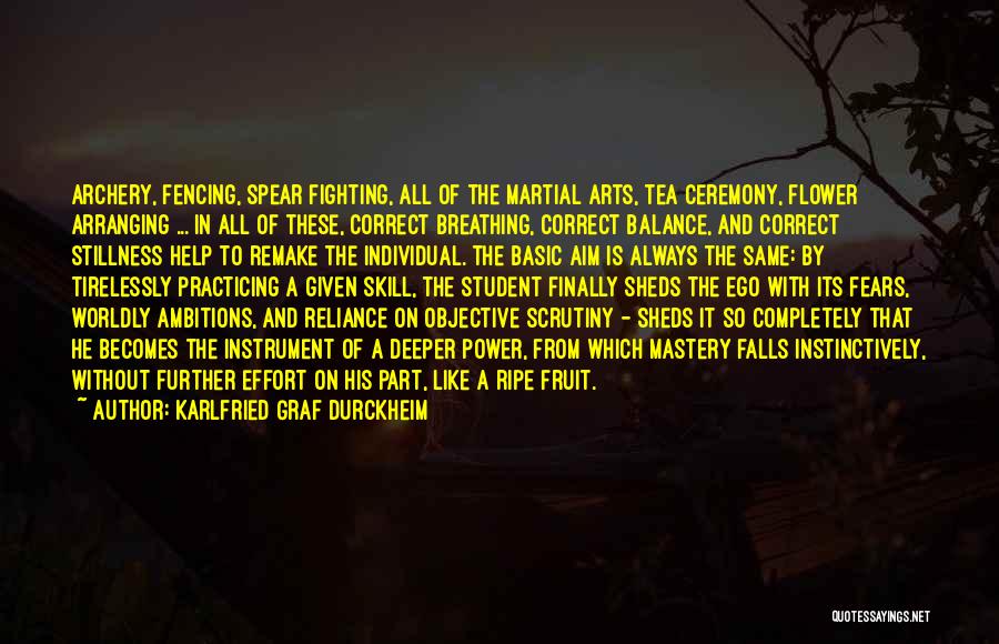 Karlfried Graf Durckheim Quotes: Archery, Fencing, Spear Fighting, All Of The Martial Arts, Tea Ceremony, Flower Arranging ... In All Of These, Correct Breathing,