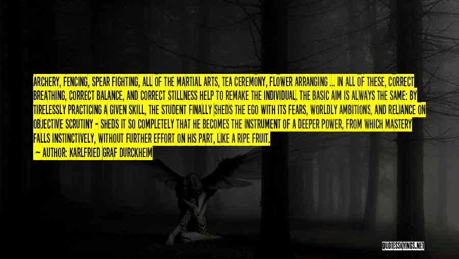 Karlfried Graf Durckheim Quotes: Archery, Fencing, Spear Fighting, All Of The Martial Arts, Tea Ceremony, Flower Arranging ... In All Of These, Correct Breathing,