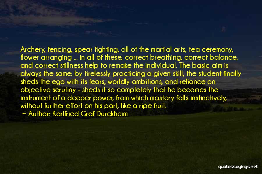 Karlfried Graf Durckheim Quotes: Archery, Fencing, Spear Fighting, All Of The Martial Arts, Tea Ceremony, Flower Arranging ... In All Of These, Correct Breathing,