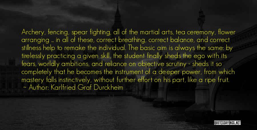 Karlfried Graf Durckheim Quotes: Archery, Fencing, Spear Fighting, All Of The Martial Arts, Tea Ceremony, Flower Arranging ... In All Of These, Correct Breathing,