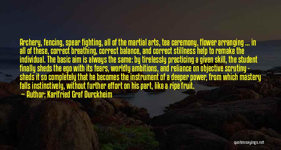 Karlfried Graf Durckheim Quotes: Archery, Fencing, Spear Fighting, All Of The Martial Arts, Tea Ceremony, Flower Arranging ... In All Of These, Correct Breathing,