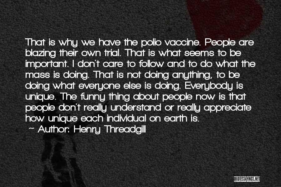 Henry Threadgill Quotes: That Is Why We Have The Polio Vaccine. People Are Blazing Their Own Trial. That Is What Seems To Be