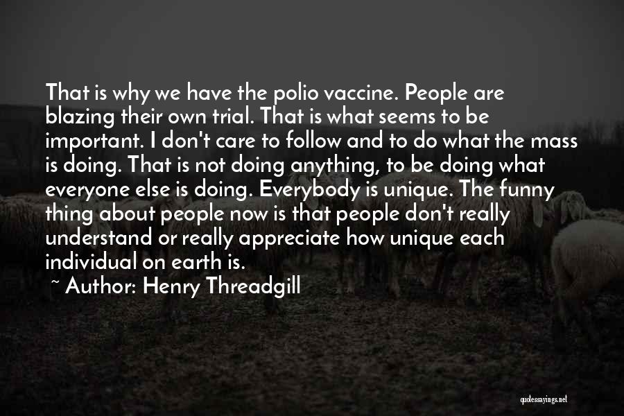 Henry Threadgill Quotes: That Is Why We Have The Polio Vaccine. People Are Blazing Their Own Trial. That Is What Seems To Be