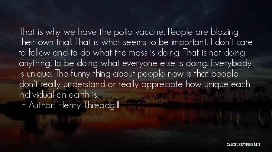 Henry Threadgill Quotes: That Is Why We Have The Polio Vaccine. People Are Blazing Their Own Trial. That Is What Seems To Be