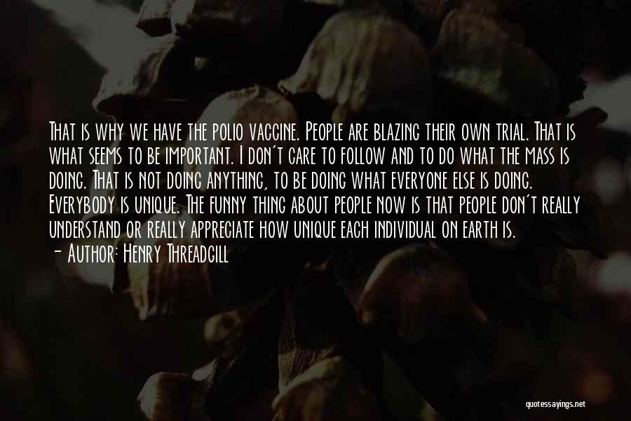 Henry Threadgill Quotes: That Is Why We Have The Polio Vaccine. People Are Blazing Their Own Trial. That Is What Seems To Be