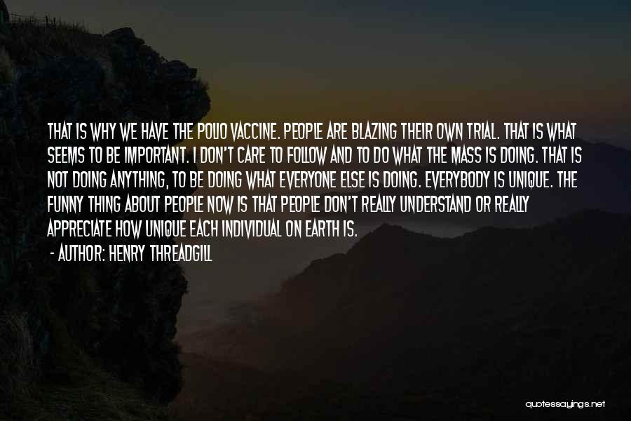 Henry Threadgill Quotes: That Is Why We Have The Polio Vaccine. People Are Blazing Their Own Trial. That Is What Seems To Be