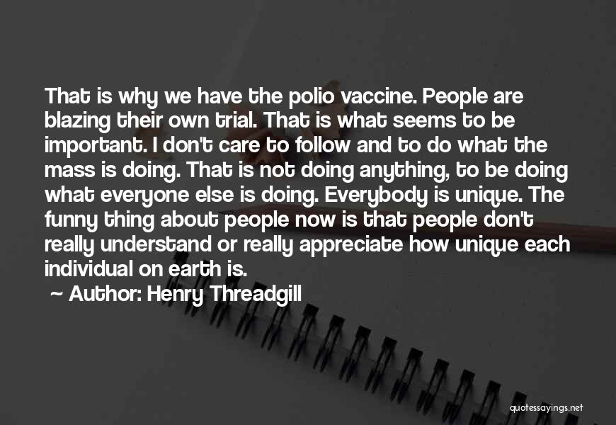 Henry Threadgill Quotes: That Is Why We Have The Polio Vaccine. People Are Blazing Their Own Trial. That Is What Seems To Be