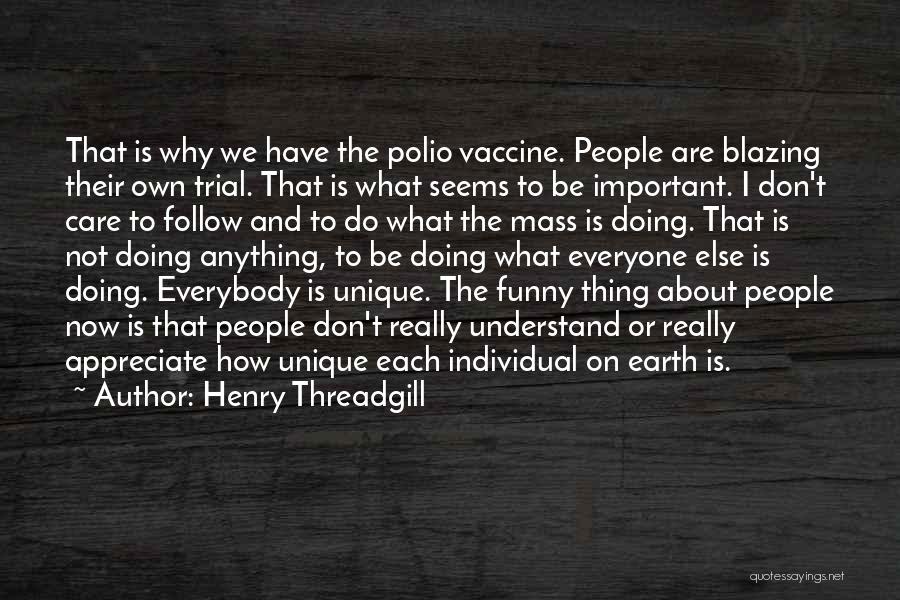 Henry Threadgill Quotes: That Is Why We Have The Polio Vaccine. People Are Blazing Their Own Trial. That Is What Seems To Be