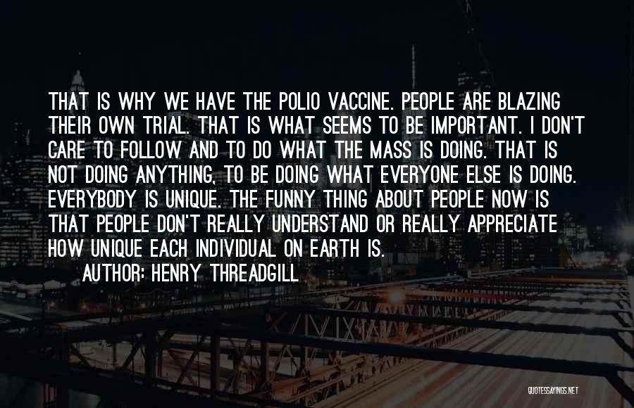 Henry Threadgill Quotes: That Is Why We Have The Polio Vaccine. People Are Blazing Their Own Trial. That Is What Seems To Be