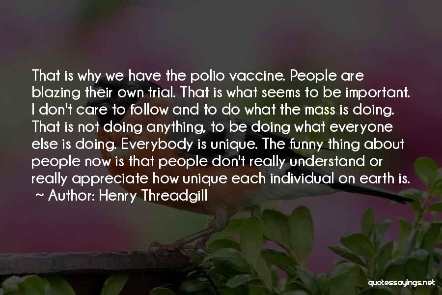 Henry Threadgill Quotes: That Is Why We Have The Polio Vaccine. People Are Blazing Their Own Trial. That Is What Seems To Be