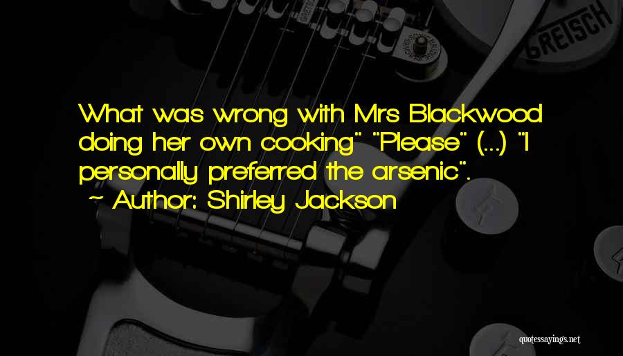 Shirley Jackson Quotes: What Was Wrong With Mrs Blackwood Doing Her Own Cooking Please (...) I Personally Preferred The Arsenic.