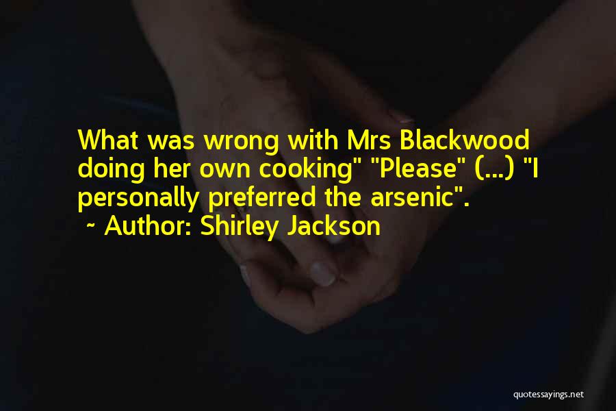 Shirley Jackson Quotes: What Was Wrong With Mrs Blackwood Doing Her Own Cooking Please (...) I Personally Preferred The Arsenic.